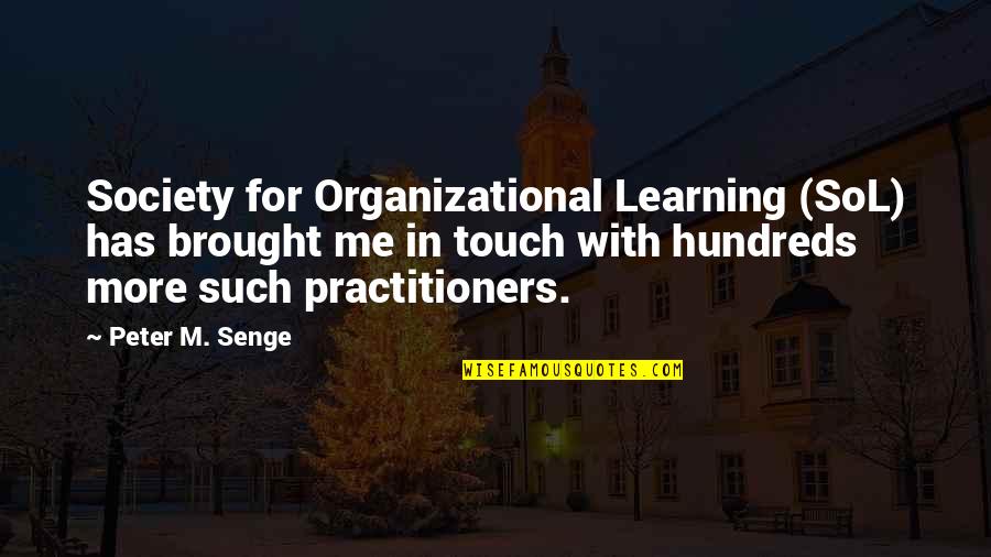 Touch Me Quotes By Peter M. Senge: Society for Organizational Learning (SoL) has brought me