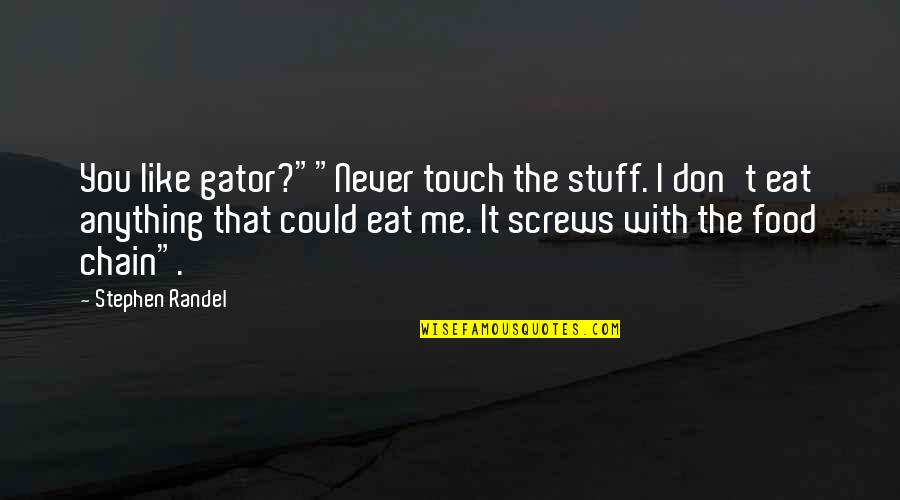 Touch Me Quotes By Stephen Randel: You like gator?""Never touch the stuff. I don't