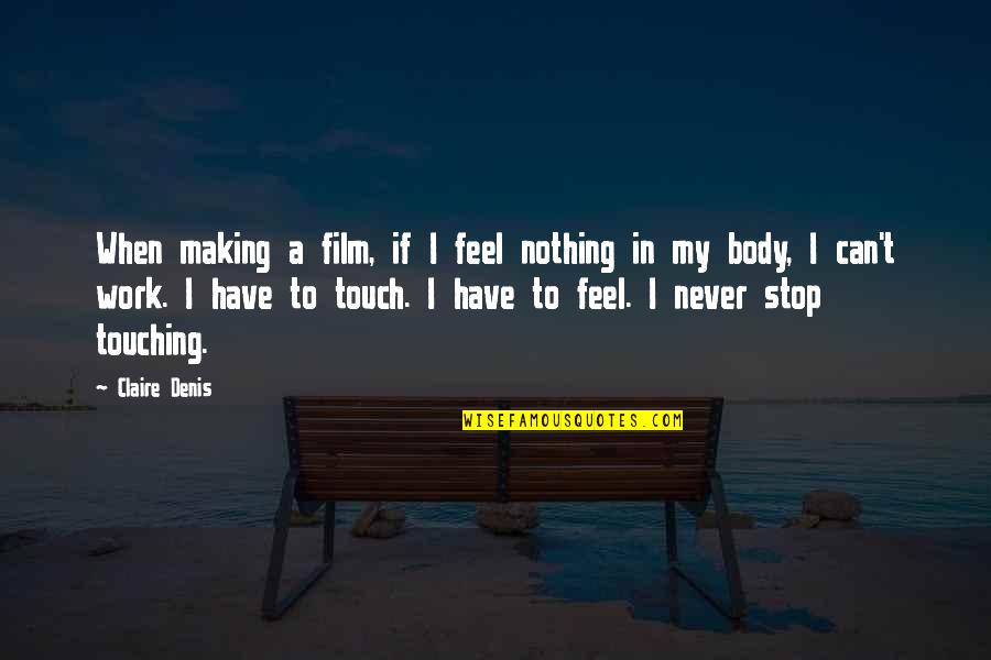 Touch My Body Quotes By Claire Denis: When making a film, if I feel nothing