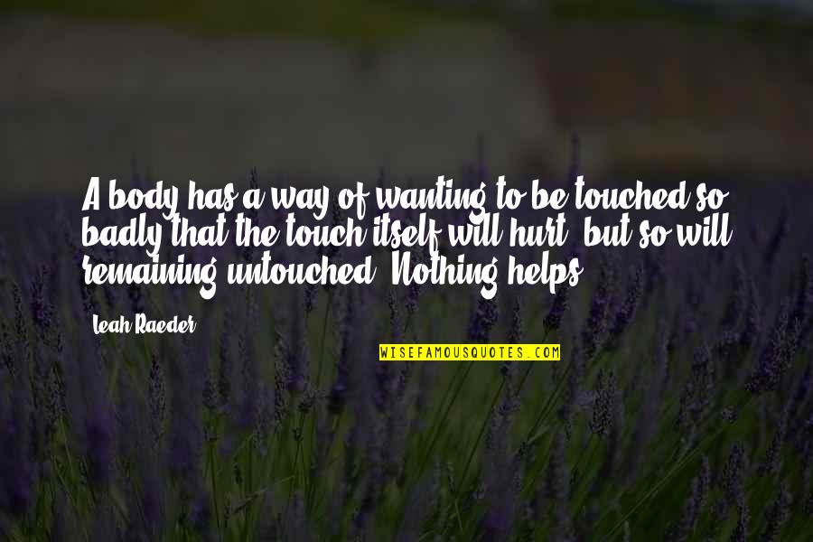 Touch My Body Quotes By Leah Raeder: A body has a way of wanting to