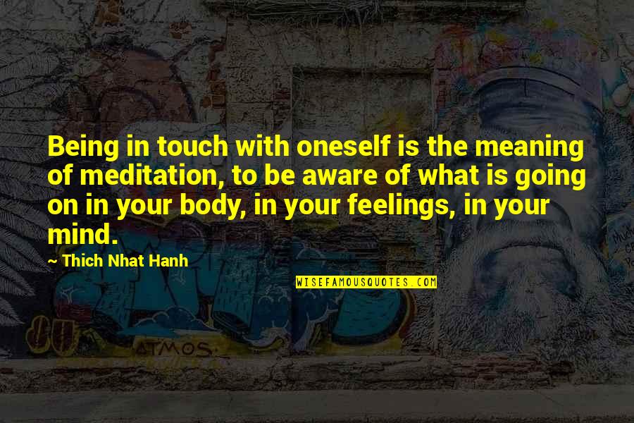 Touch My Body Quotes By Thich Nhat Hanh: Being in touch with oneself is the meaning