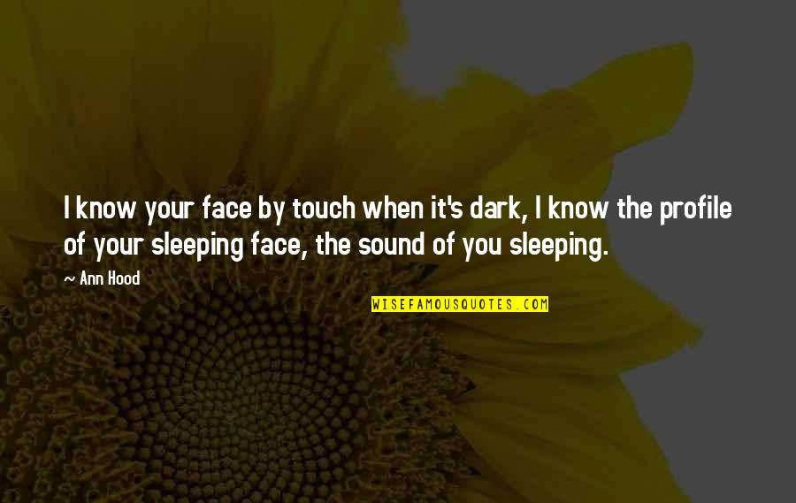 Touch My Face Quotes By Ann Hood: I know your face by touch when it's