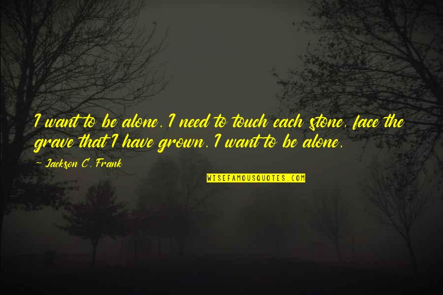 Touch My Face Quotes By Jackson C. Frank: I want to be alone. I need to