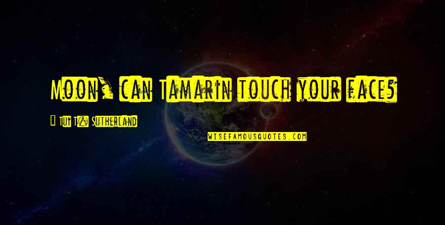 Touch My Face Quotes By Tui T. Sutherland: Moon, can Tamarin touch your face?