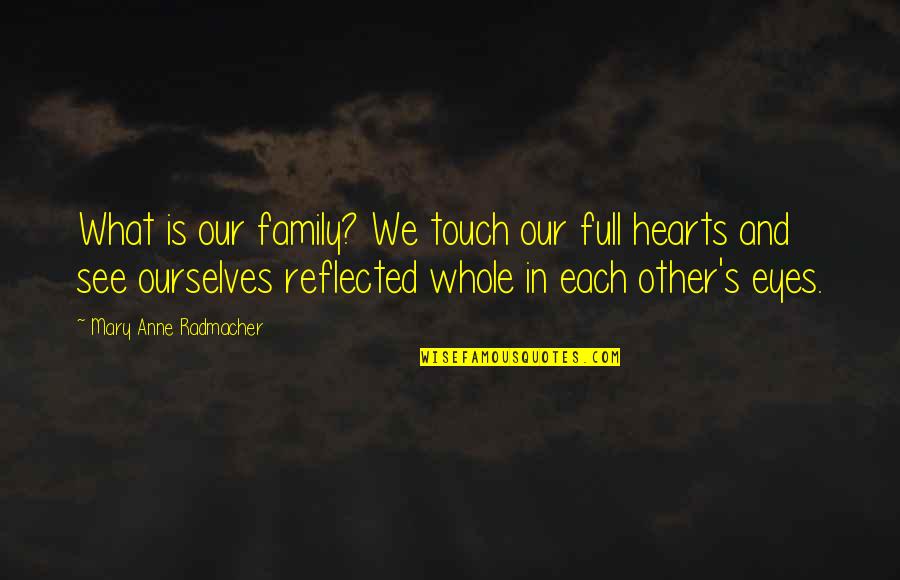 Touch My Family Quotes By Mary Anne Radmacher: What is our family? We touch our full Touch My Family Quotes By Mary Anne Radmacher: What is our family? We touch our full