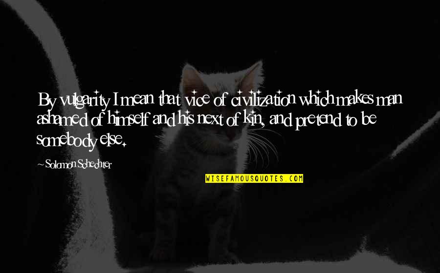 Touch My Family Quotes By Solomon Schechter: By vulgarity I mean that vice of civilization Touch My Family Quotes By Solomon Schechter: By vulgarity I mean that vice of civilization