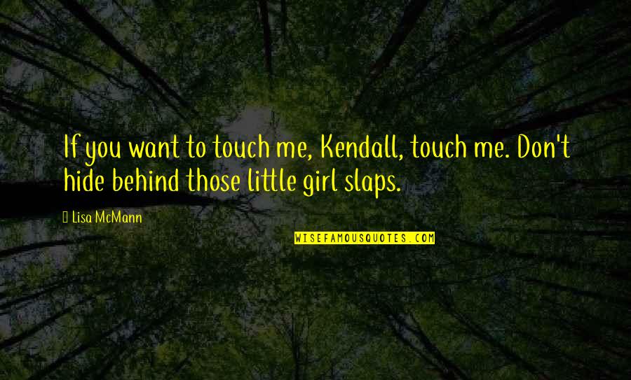 Touch My Girl Quotes By Lisa McMann: If you want to touch me, Kendall, touch