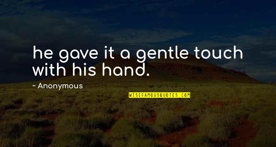 Touch My Hand Quotes By Anonymous: he gave it a gentle touch with his