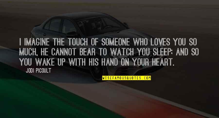 Touch My Hand Quotes By Jodi Picoult: I imagine the touch of someone who loves