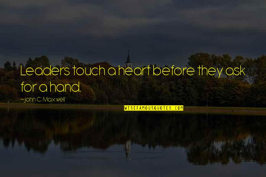 Touch My Hand Quotes By John C. Maxwell: Leaders touch a heart before they ask for