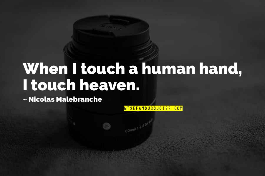 Touch My Hand Quotes By Nicolas Malebranche: When I touch a human hand, I touch