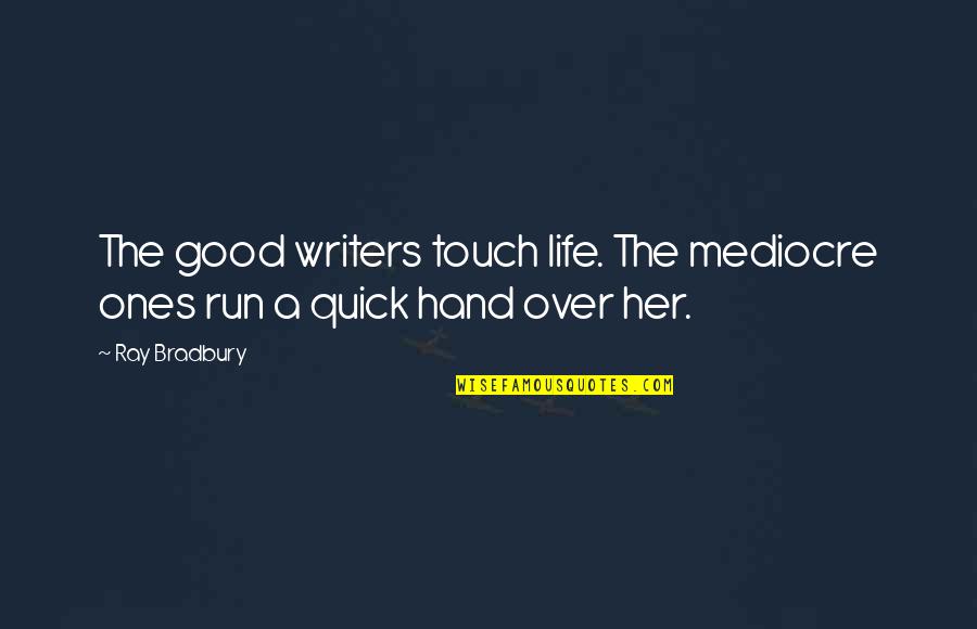 Touch My Hand Quotes By Ray Bradbury: The good writers touch life. The mediocre ones