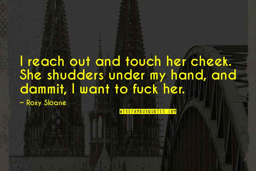 Touch My Hand Quotes By Roxy Sloane: I reach out and touch her cheek. She