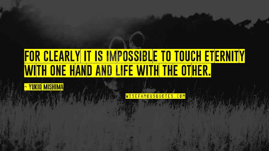 Touch My Hand Quotes By Yukio Mishima: For clearly it is impossible to touch eternity