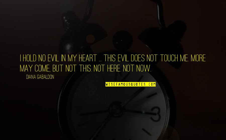 Touch My Heart Quotes By Diana Gabaldon: I hold no evil in my heart ... Touch My Heart Quotes By Diana Gabaldon: I hold no evil in my heart ...