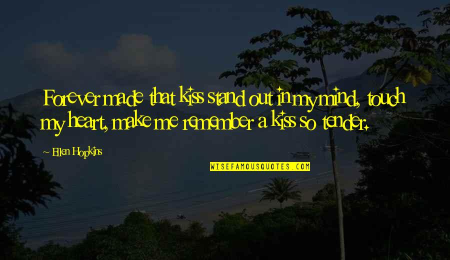 Touch My Heart Quotes By Ellen Hopkins: Forever made that kiss stand out in my Touch My Heart Quotes By Ellen Hopkins: Forever made that kiss stand out in my