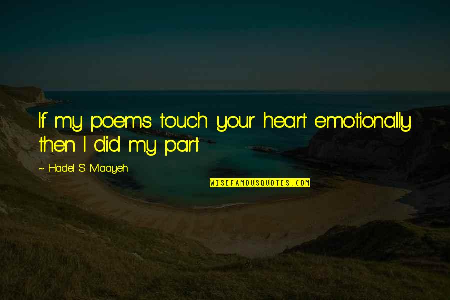Touch My Heart Quotes By Hadel S. Ma'ayeh: If my poems touch your heart emotionally then Touch My Heart Quotes By Hadel S. Ma'ayeh: If my poems touch your heart emotionally then