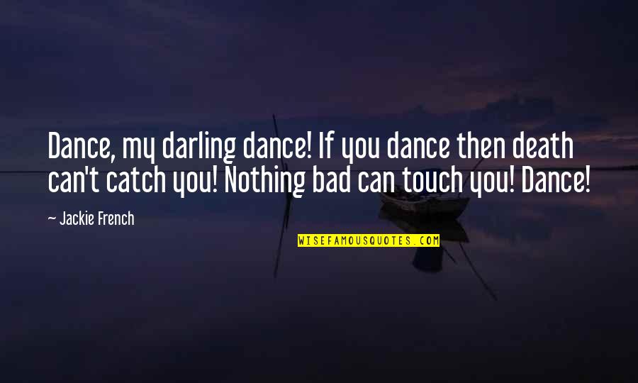 Touch My Life Quotes By Jackie French: Dance, my darling dance! If you dance then