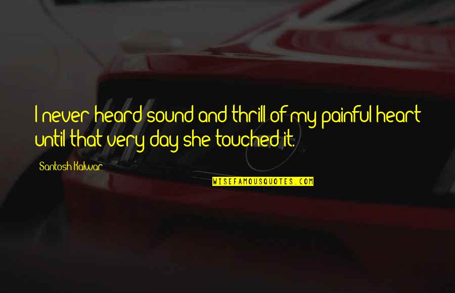 Touch My Life Quotes By Santosh Kalwar: I never heard sound and thrill of my