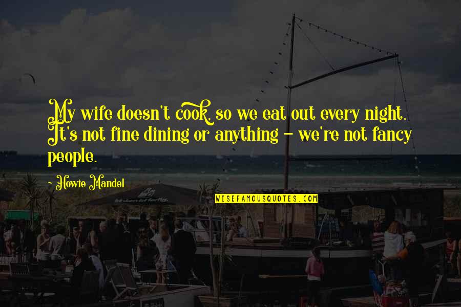 Touch My Sister Quotes By Howie Mandel: My wife doesn't cook, so we eat out