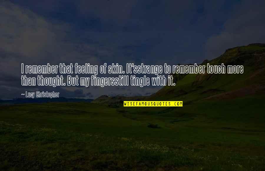 Touch My Skin Quotes By Lucy Christopher: I remember that feeling of skin. It'sstrange to