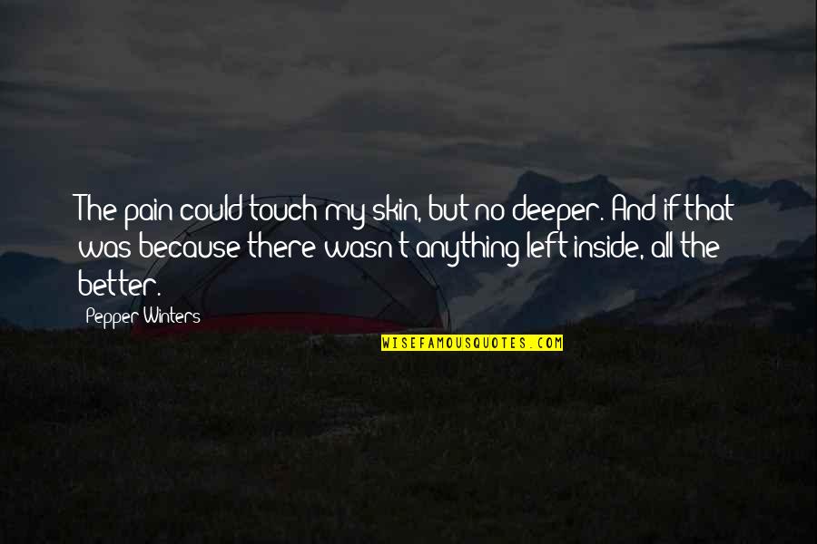 Touch My Skin Quotes By Pepper Winters: The pain could touch my skin, but no