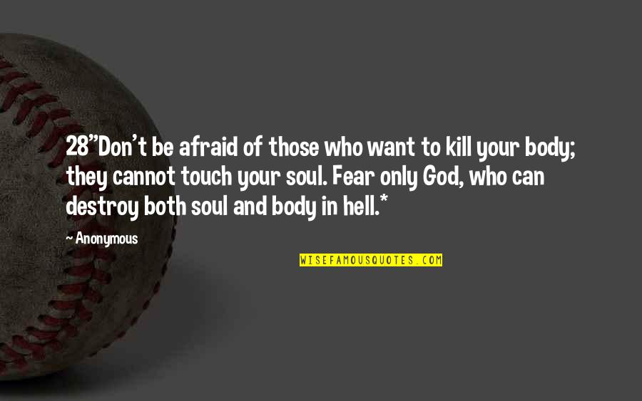Touch My Soul Quotes By Anonymous: 28"Don't be afraid of those who want to Touch My Soul Quotes By Anonymous: 28"Don't be afraid of those who want to