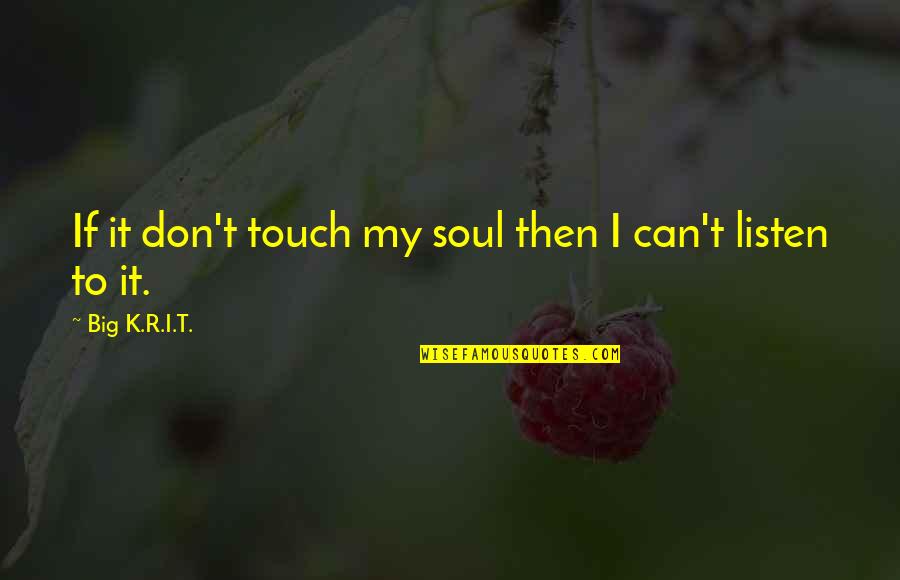 Touch My Soul Quotes By Big K.R.I.T.: If it don't touch my soul then I Touch My Soul Quotes By Big K.R.I.T.: If it don't touch my soul then I