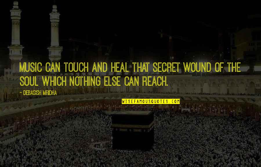 Touch My Soul Quotes By Debasish Mridha: Music can touch and heal that secret wound Touch My Soul Quotes By Debasish Mridha: Music can touch and heal that secret wound
