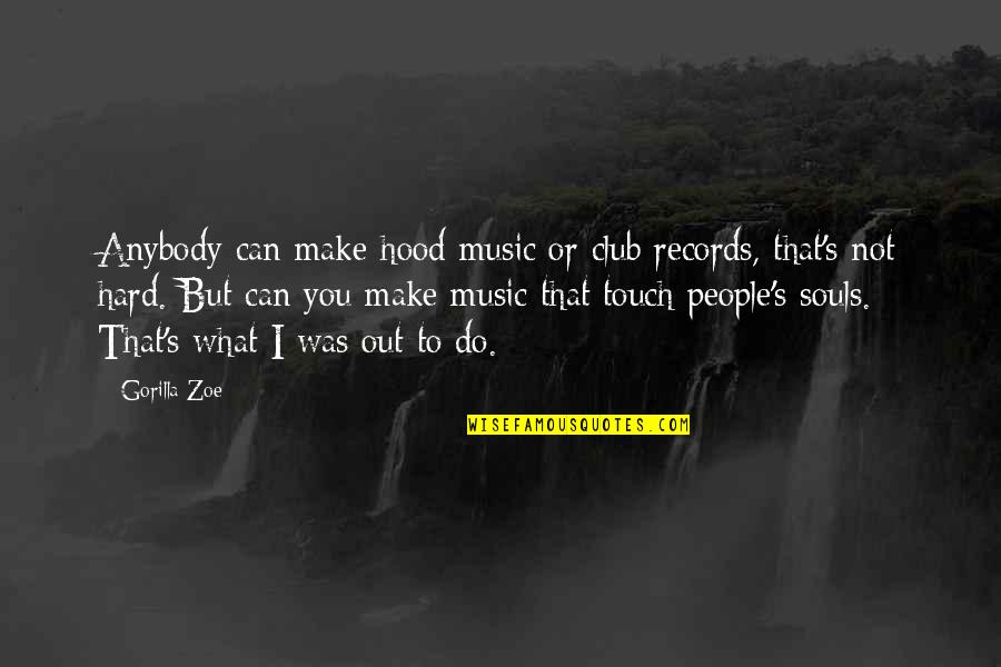 Touch My Soul Quotes By Gorilla Zoe: Anybody can make hood music or club records, Touch My Soul Quotes By Gorilla Zoe: Anybody can make hood music or club records,