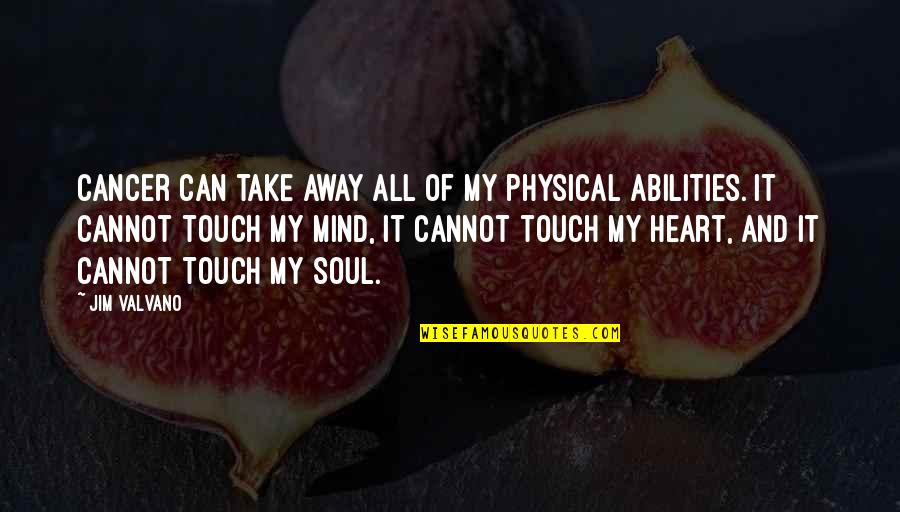 Touch My Soul Quotes By Jim Valvano: Cancer can take away all of my physical Touch My Soul Quotes By Jim Valvano: Cancer can take away all of my physical