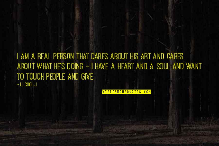 Touch My Soul Quotes By LL Cool J: I am a real person that cares about Touch My Soul Quotes By LL Cool J: I am a real person that cares about