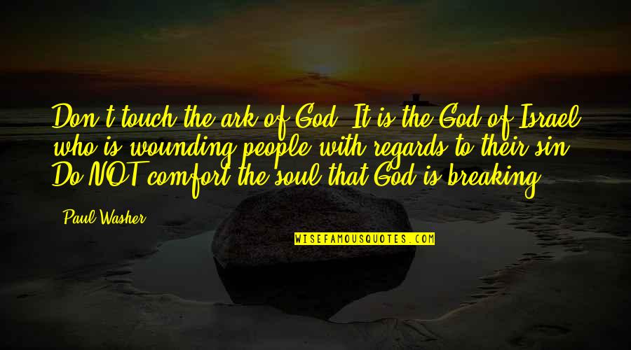 Touch My Soul Quotes By Paul Washer: Don't touch the ark of God! It is Touch My Soul Quotes By Paul Washer: Don't touch the ark of God! It is