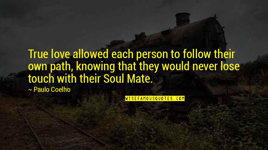 Touch My Soul Quotes By Paulo Coelho: True love allowed each person to follow their Touch My Soul Quotes By Paulo Coelho: True love allowed each person to follow their