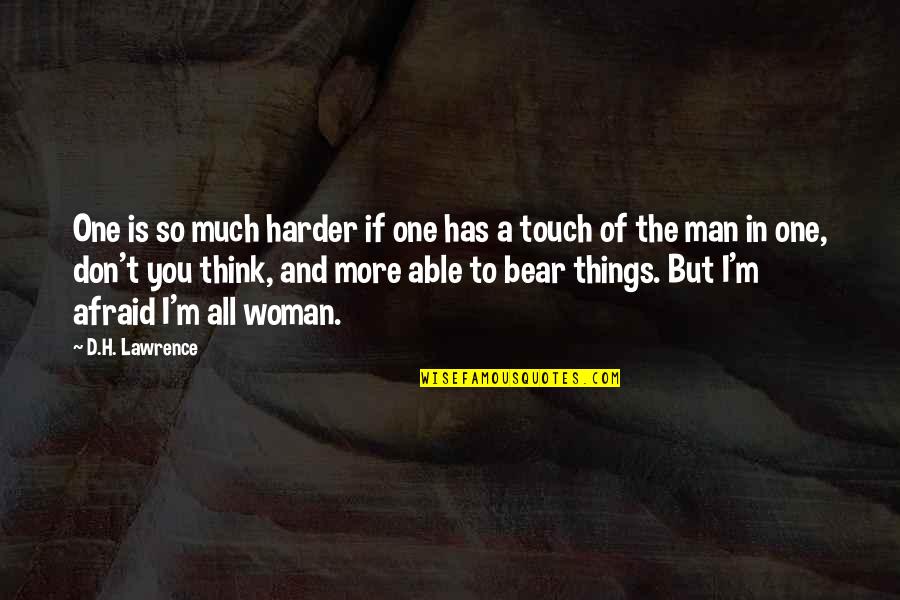Touch Of A Man Quotes By D.H. Lawrence: One is so much harder if one has Touch Of A Man Quotes By D.H. Lawrence: One is so much harder if one has