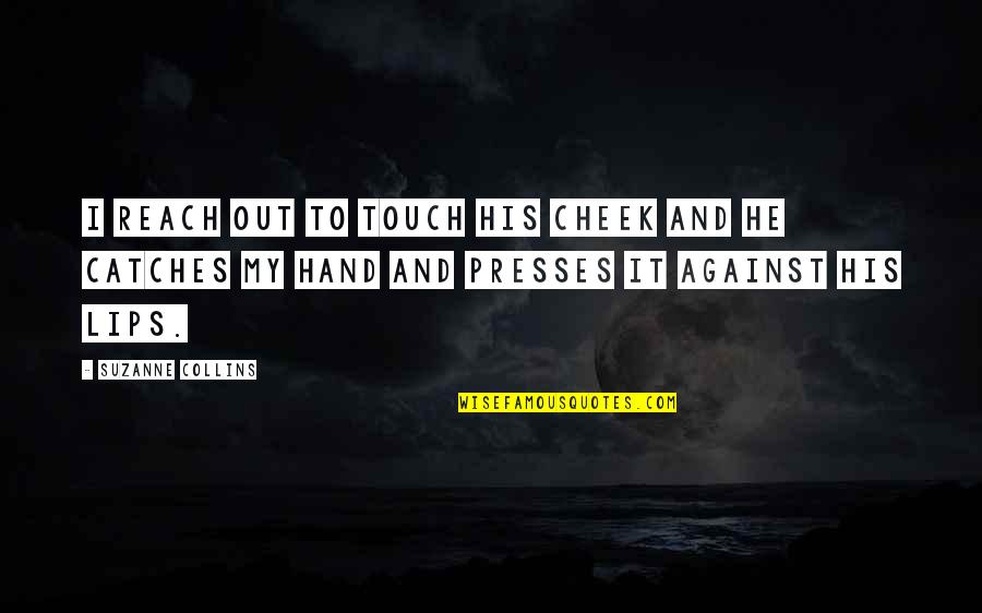 Touch Of Hand Love Quotes By Suzanne Collins: I reach out to touch his cheek and