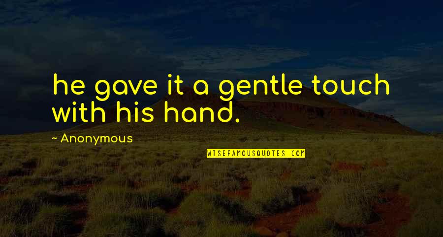 Touch Of His Hand Quotes By Anonymous: he gave it a gentle touch with his