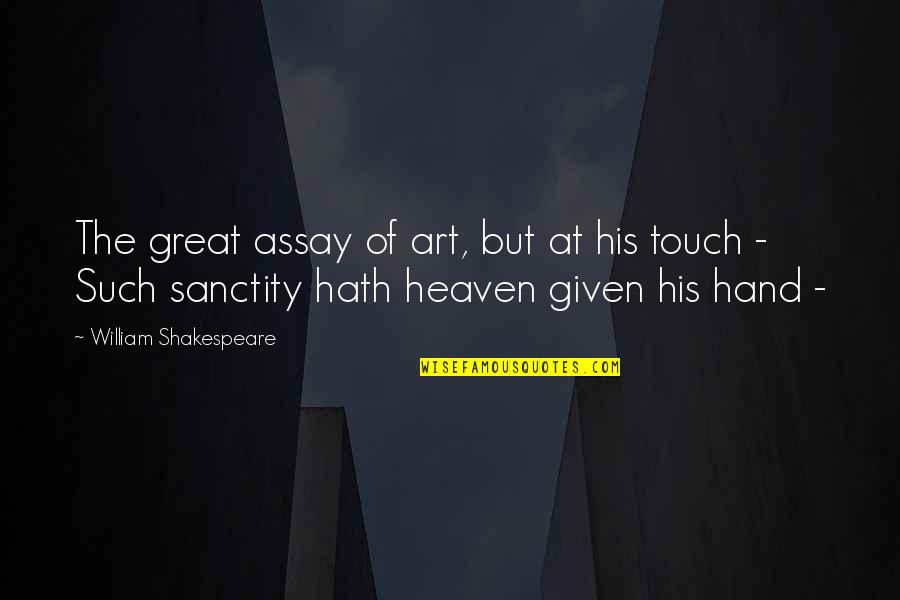 Touch Of His Hand Quotes By William Shakespeare: The great assay of art, but at his