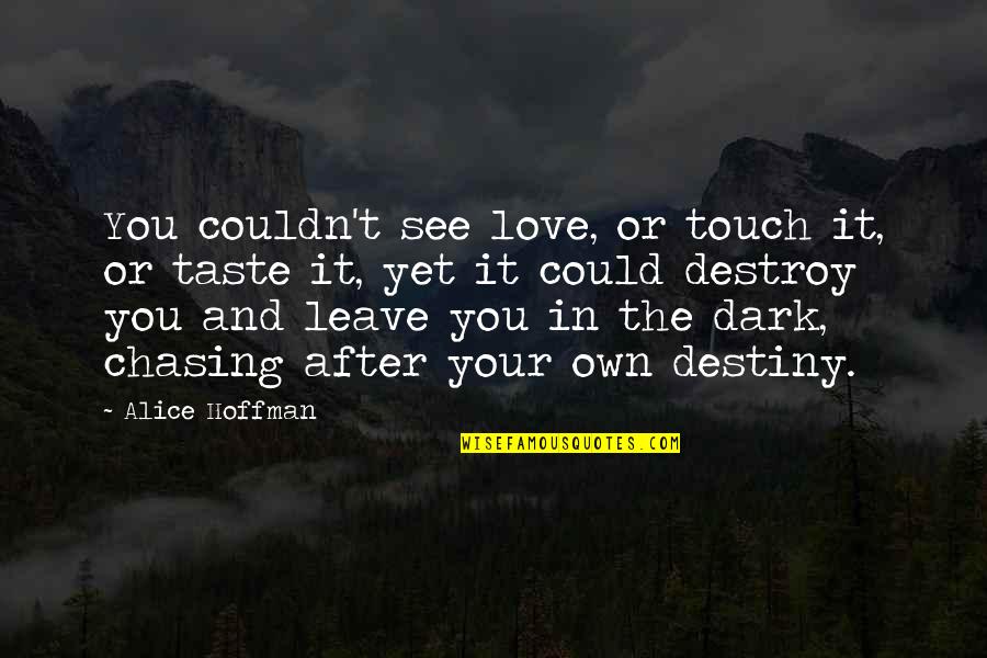 Touch Of Your Love Quotes By Alice Hoffman: You couldn't see love, or touch it, or Touch Of Your Love Quotes By Alice Hoffman: You couldn't see love, or touch it, or