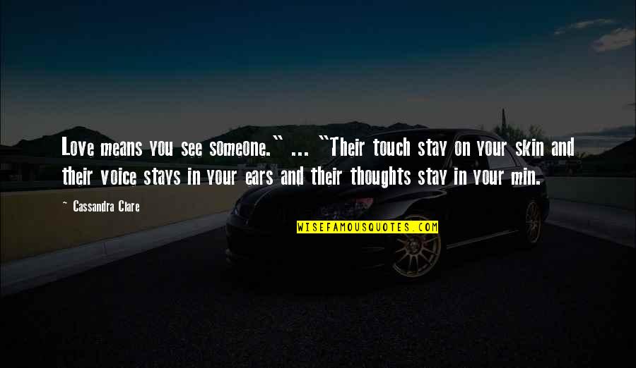 Touch Of Your Love Quotes By Cassandra Clare: Love means you see someone." ... "Their touch Touch Of Your Love Quotes By Cassandra Clare: Love means you see someone." ... "Their touch
