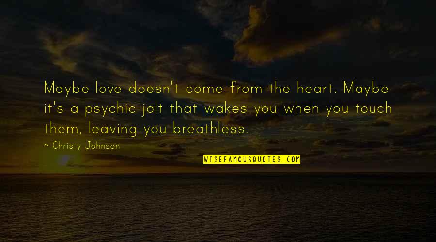 Touch Of Your Love Quotes By Christy Johnson: Maybe love doesn't come from the heart. Maybe Touch Of Your Love Quotes By Christy Johnson: Maybe love doesn't come from the heart. Maybe