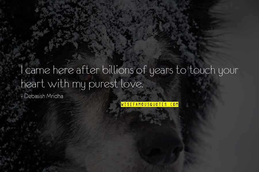 Touch Of Your Love Quotes By Debasish Mridha: I came here after billions of years to