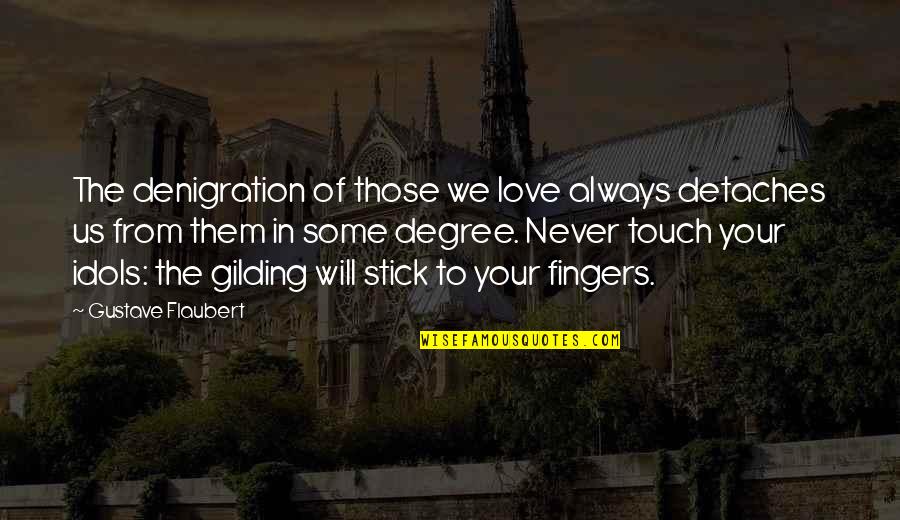 Touch Of Your Love Quotes By Gustave Flaubert: The denigration of those we love always detaches Touch Of Your Love Quotes By Gustave Flaubert: The denigration of those we love always detaches