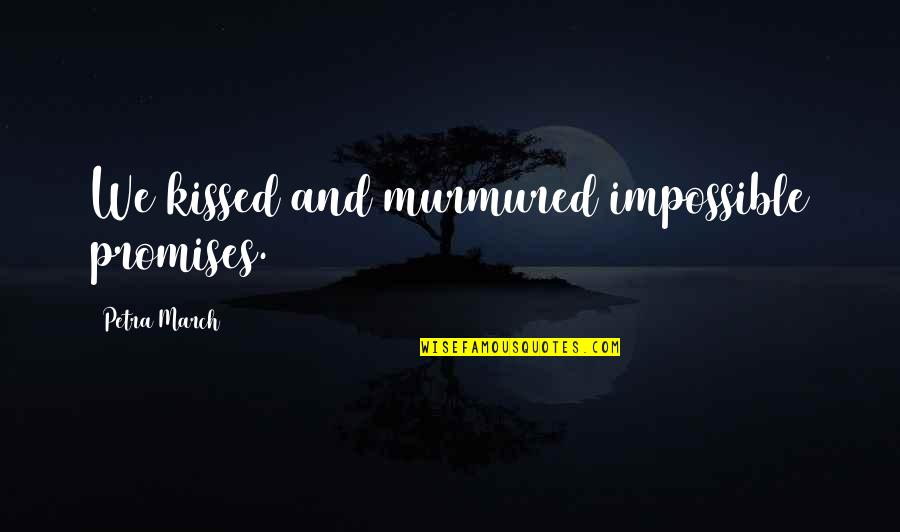 Touch Of Your Love Quotes By Petra March: We kissed and murmured impossible promises. Touch Of Your Love Quotes By Petra March: We kissed and murmured impossible promises.