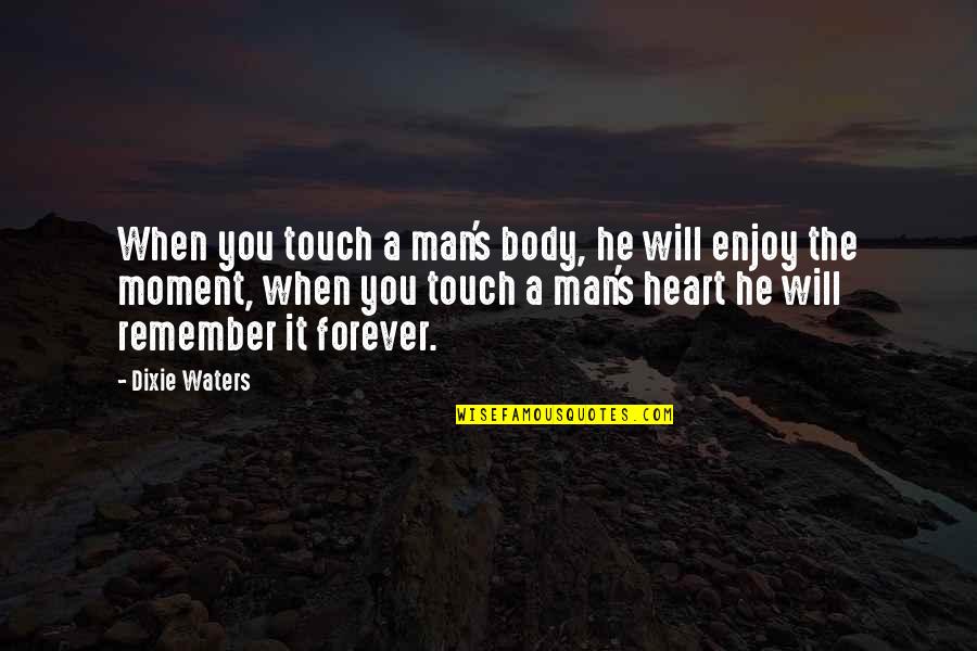 Touch Our Hearts Quotes By Dixie Waters: When you touch a man's body, he will
