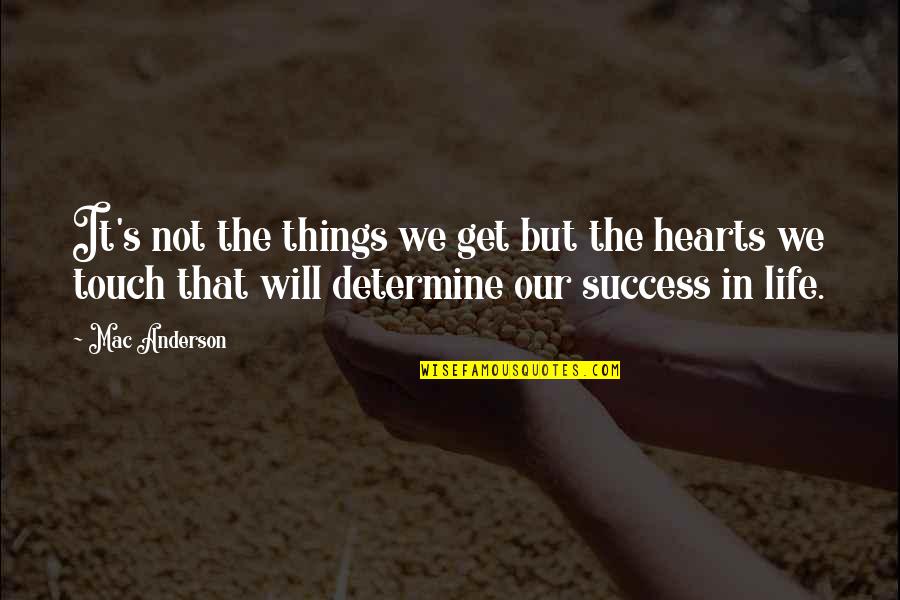 Touch Our Hearts Quotes By Mac Anderson: It's not the things we get but the