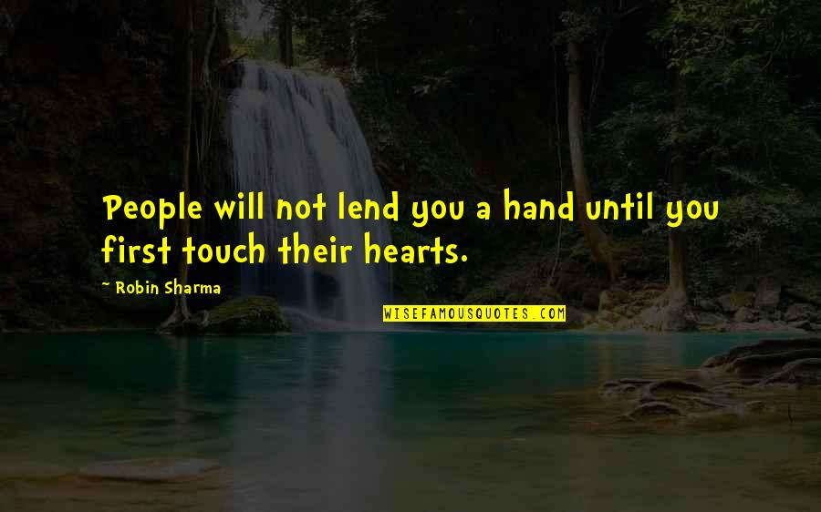 Touch Our Hearts Quotes By Robin Sharma: People will not lend you a hand until