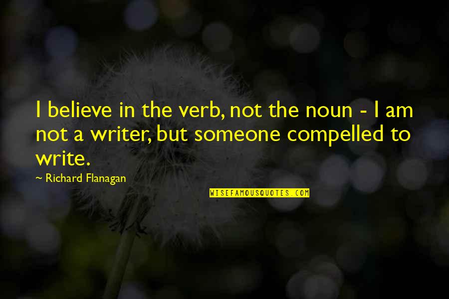 Touch Point Of The Day Quotes By Richard Flanagan: I believe in the verb, not the noun