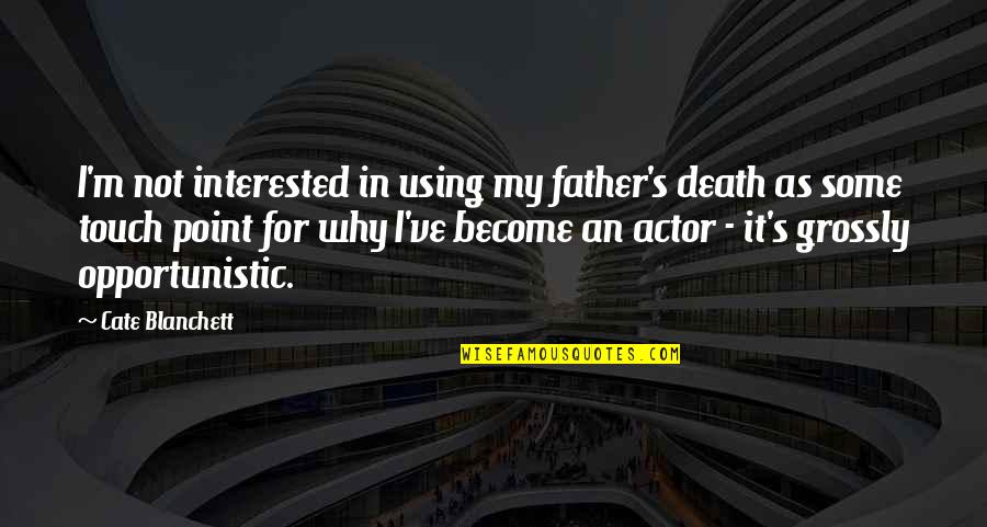 Touch Point Quotes By Cate Blanchett: I'm not interested in using my father's death