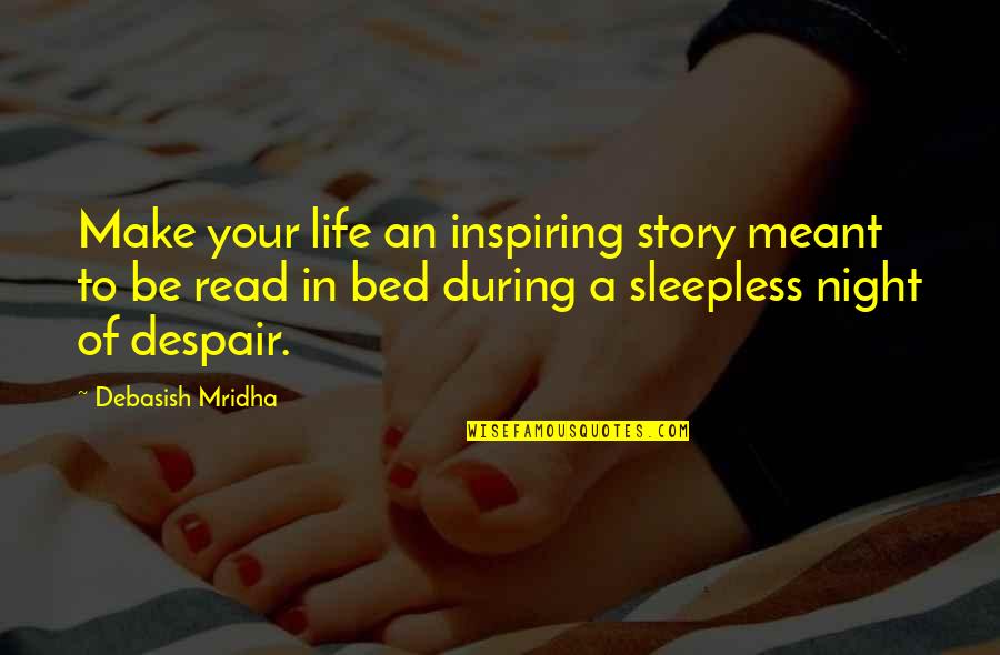 Touch Point Quotes By Debasish Mridha: Make your life an inspiring story meant to